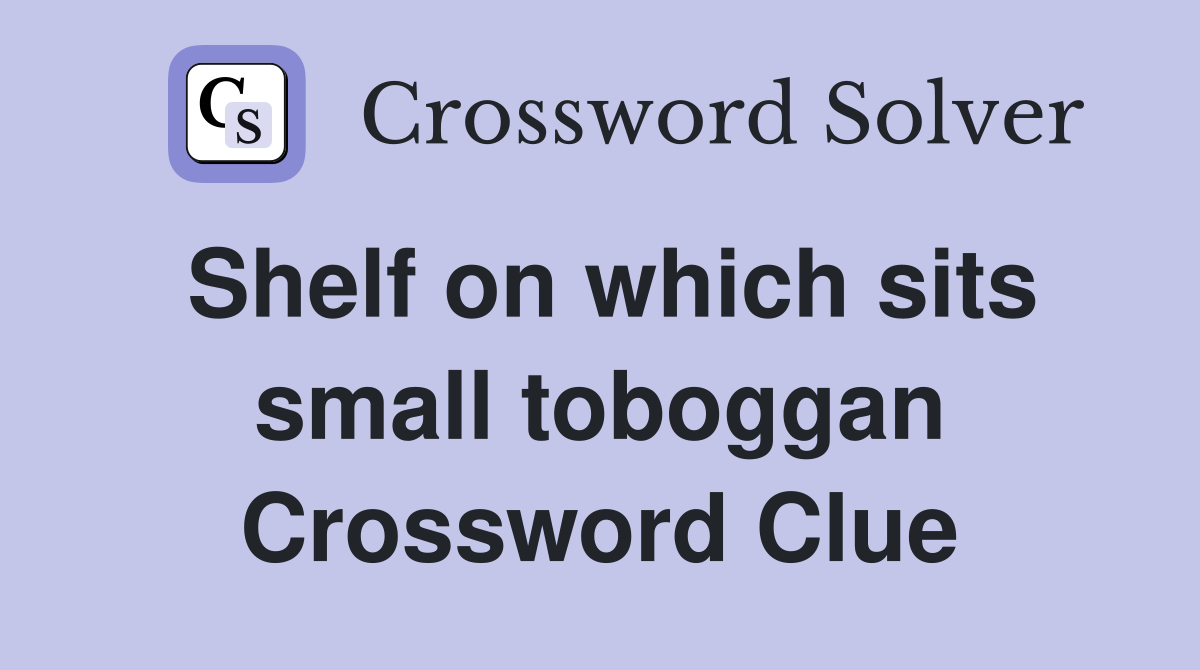 Shelf on which sits small toboggan Crossword Clue