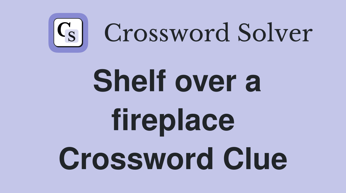 Shelf over a fireplace Crossword Clue