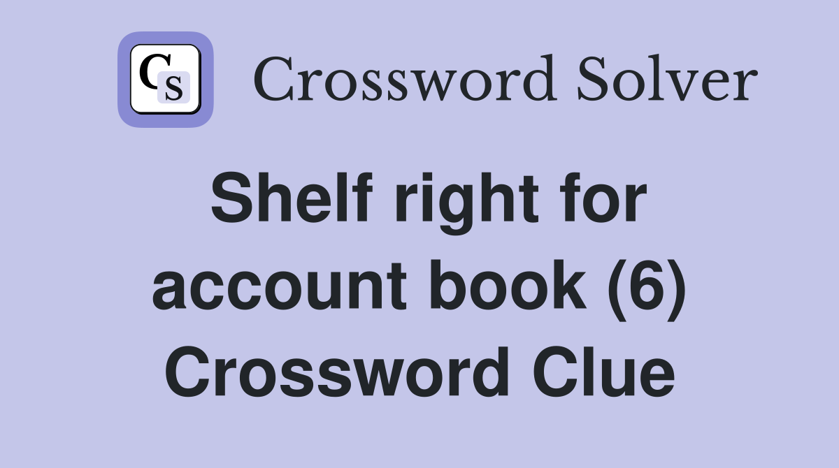 Shelf right for account book (6) Crossword Clue