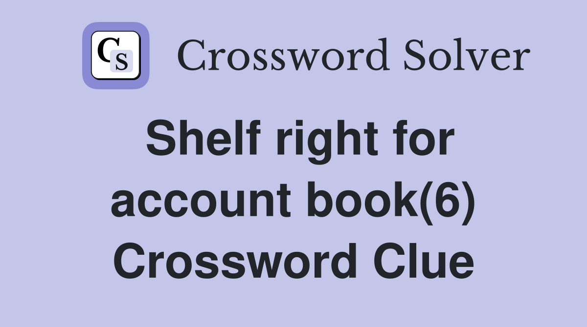Shelf right for account book(6) Crossword Clue
