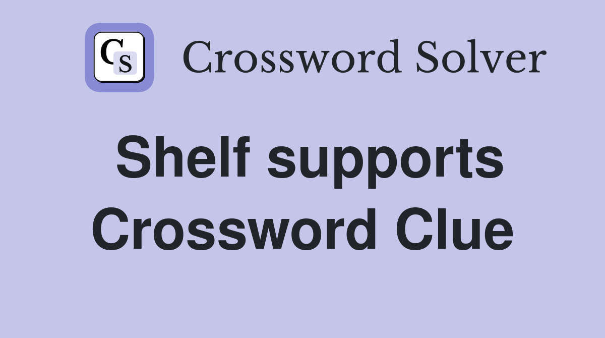 Shelf supports Crossword Clue