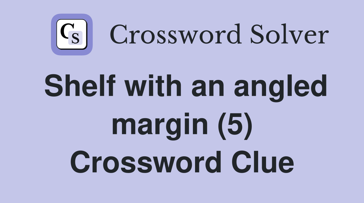 Shelf with an angled margin (5) Crossword Clue
