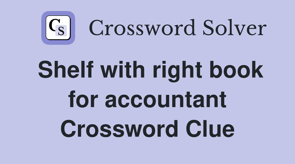 Shelf with right book for accountant Crossword Clue