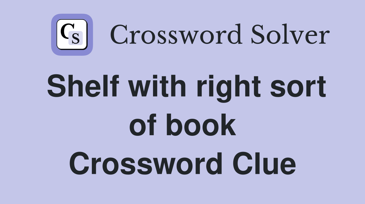 Shelf with right sort of book Crossword Clue