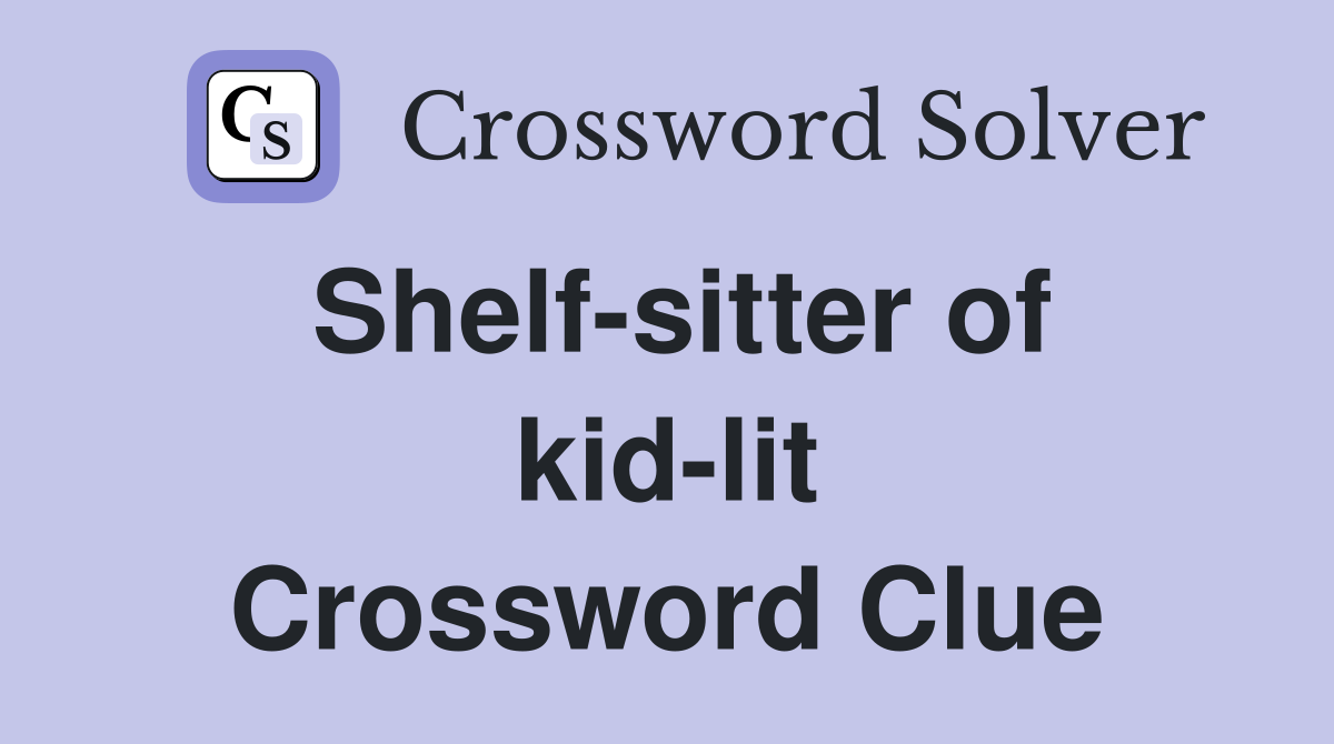 Shelf-sitter of kid-lit Crossword Clue