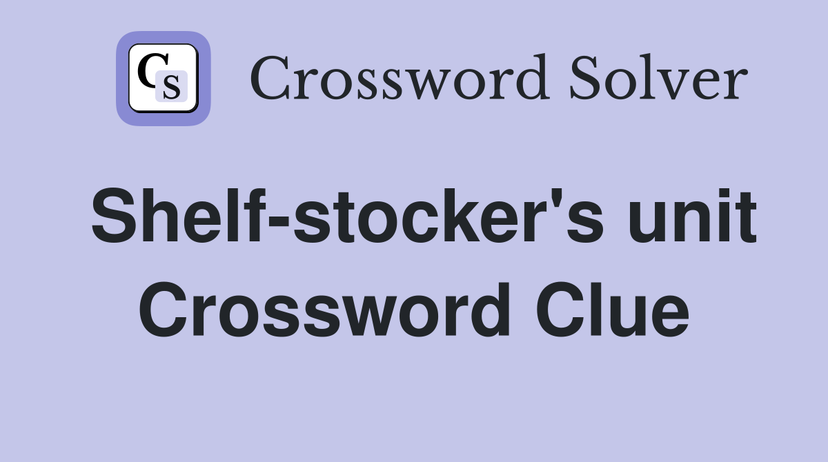 Shelf-stocker's unit Crossword Clue