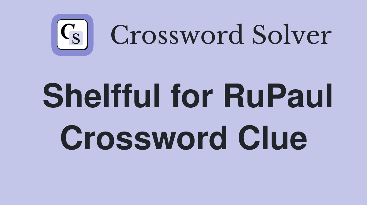 Shelfful for RuPaul Crossword Clue