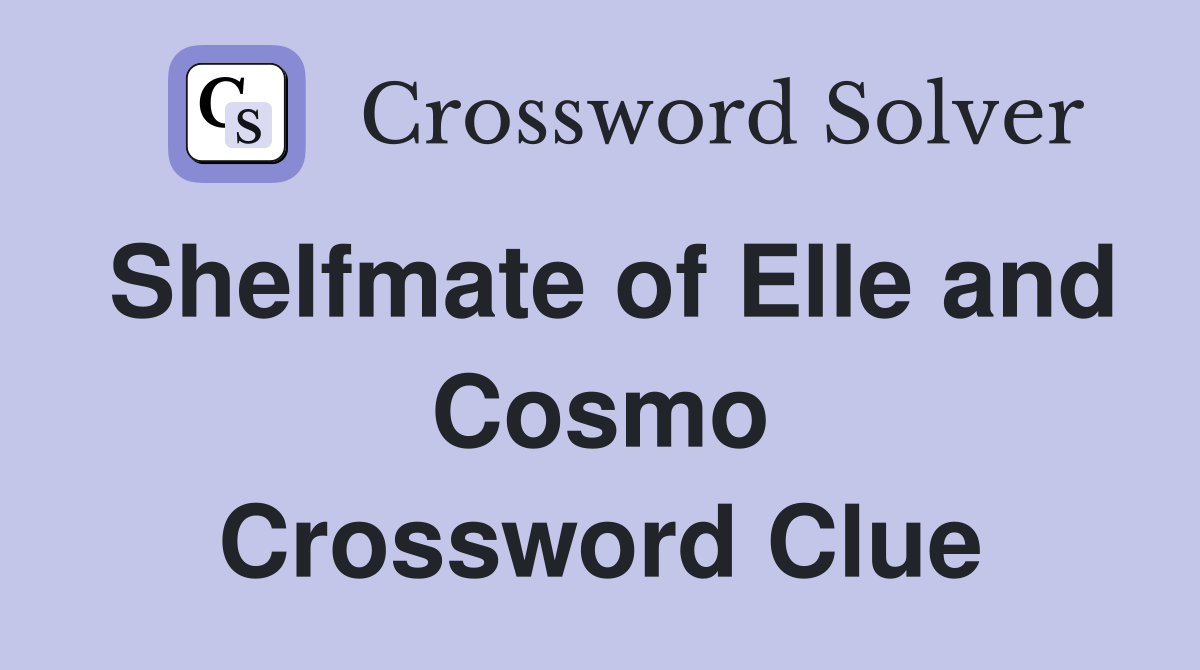 Shelfmate of Elle and Cosmo Crossword Clue