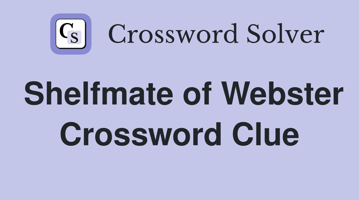 Shelfmate of Webster Crossword Clue