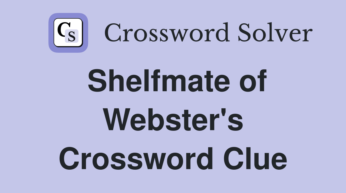 Shelfmate of Webster's Crossword Clue