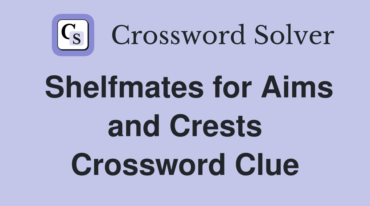 Shelfmates for Aims and Crests Crossword Clue