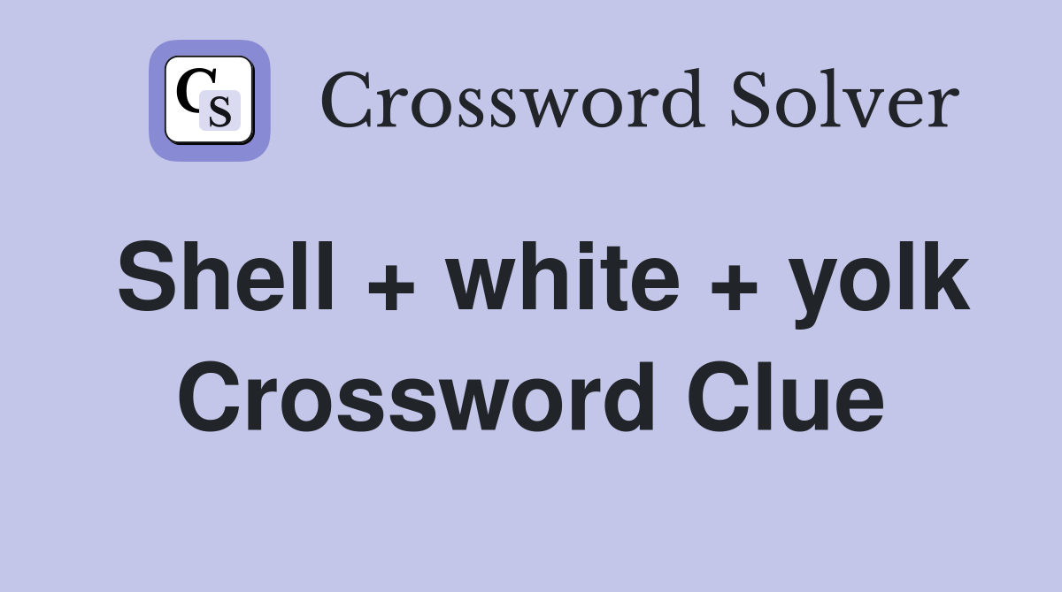 Shell + white + yolk Crossword Clue