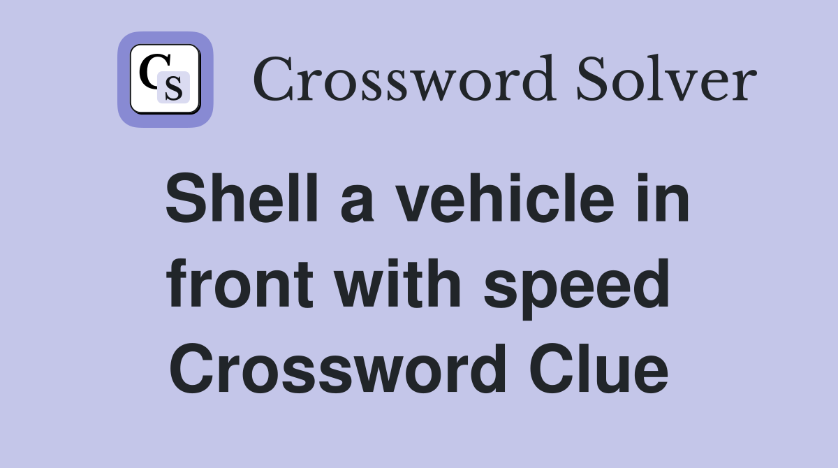 Shell a vehicle in front with speed Crossword Clue