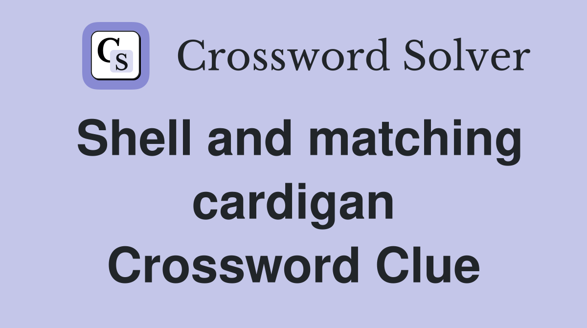 Shell and matching cardigan Crossword Clue