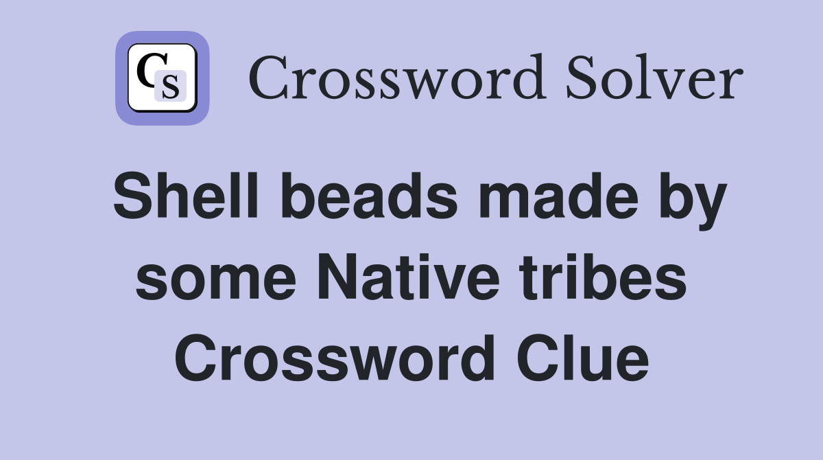 Shell beads made by some Native tribes Crossword Clue