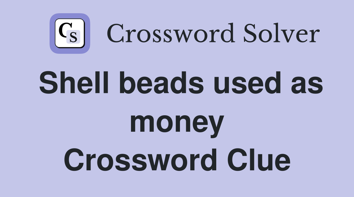 Shell beads used as money Crossword Clue