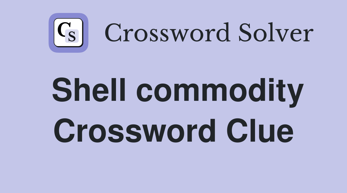 Shell commodity Crossword Clue