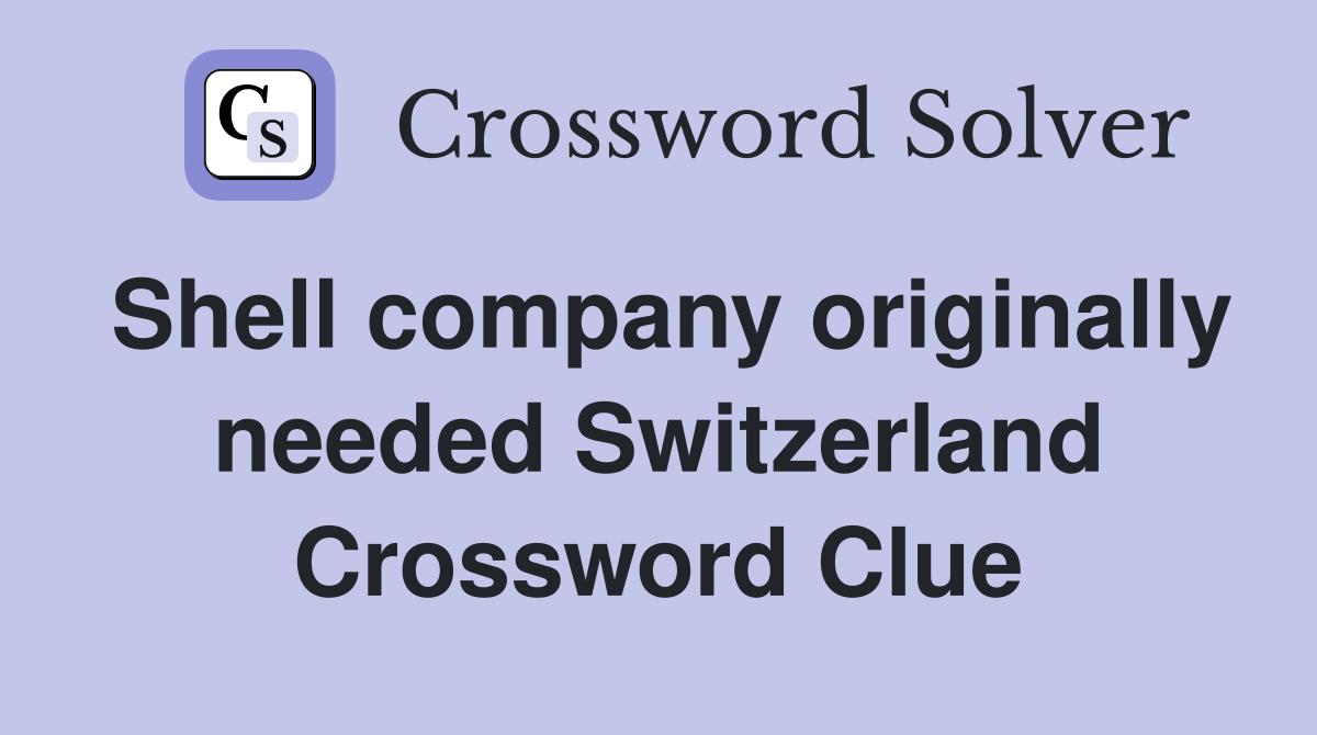 Shell company originally needed Switzerland Crossword Clue