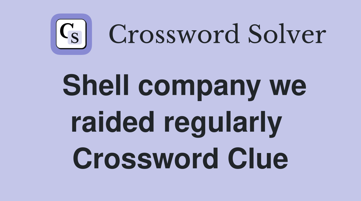Shell company we raided regularly  Crossword Clue