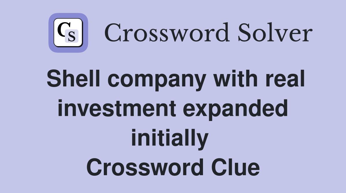 Shell company with real investment expanded initially  Crossword Clue