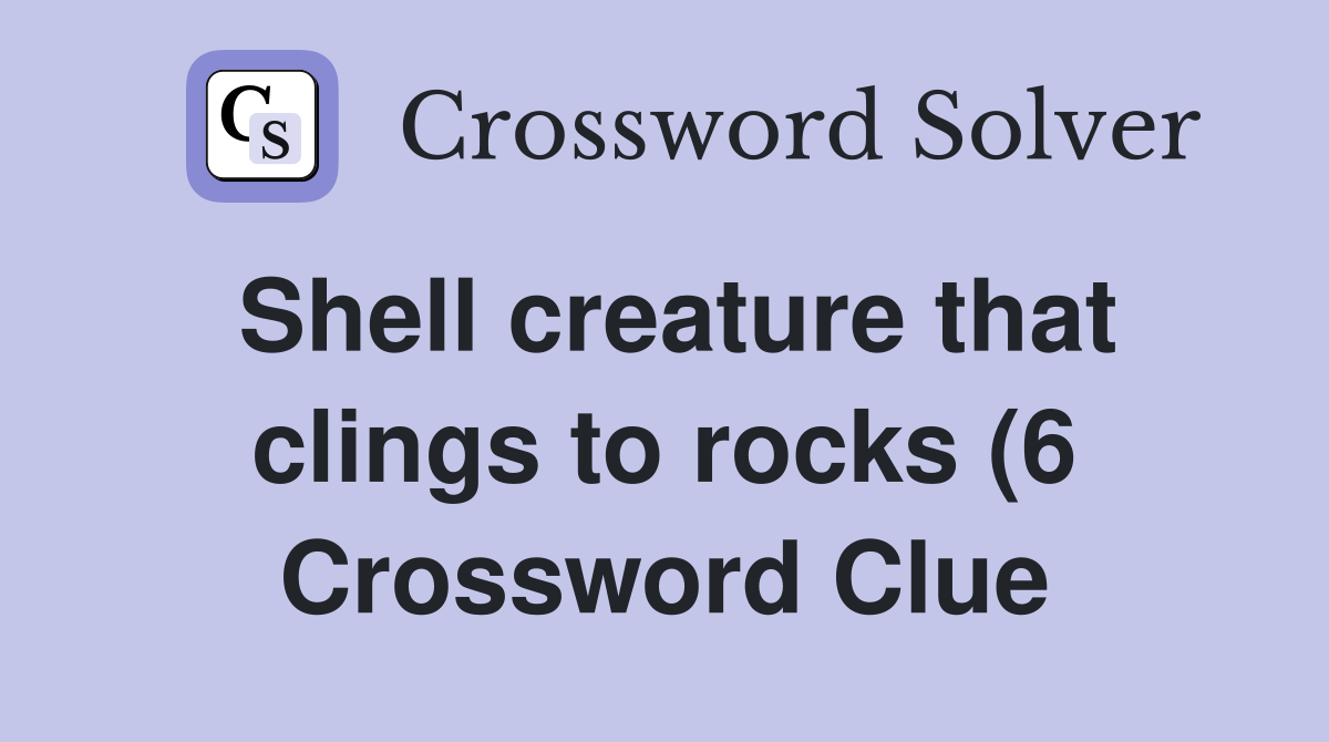 Shell creature that clings to rocks (6) Crossword Clue Answers Shell creature that clings to rocks (6) Crossword Clue Answers