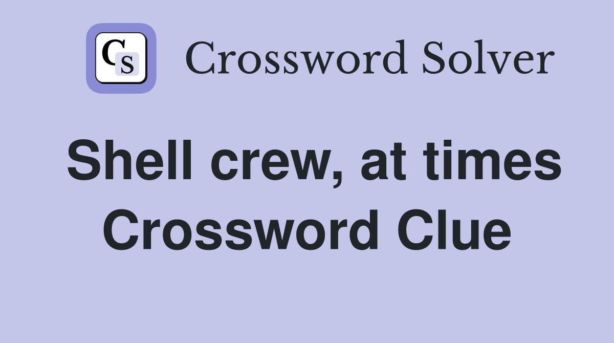 Shell crew, at times Crossword Clue