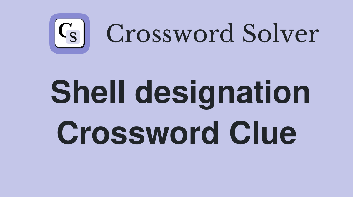 Shell designation Crossword Clue
