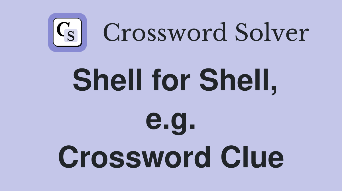 Shell for Shell, e.g. Crossword Clue
