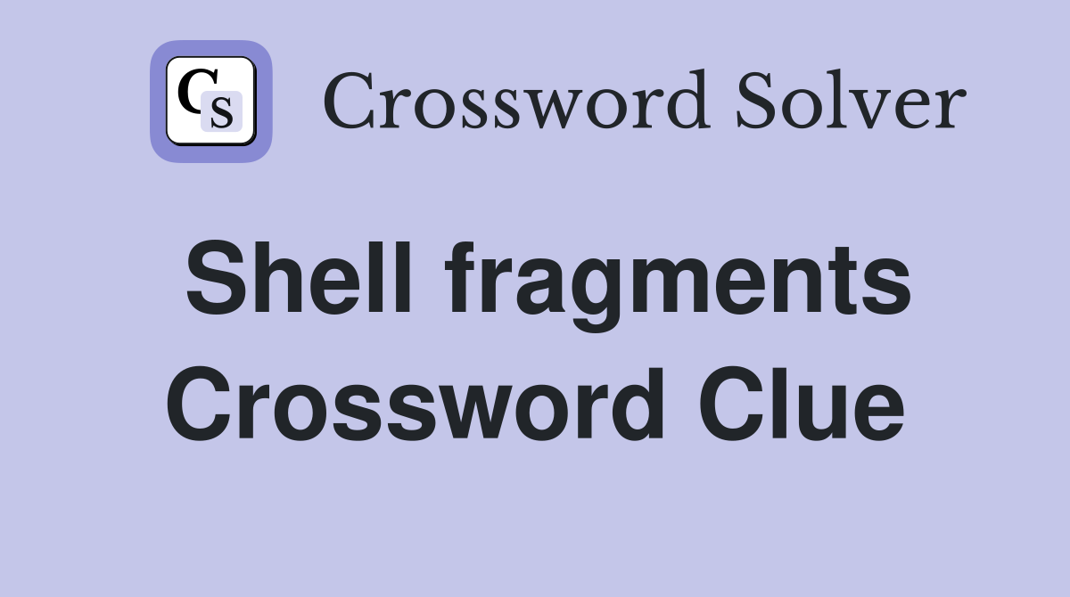 Shell fragments Crossword Clue