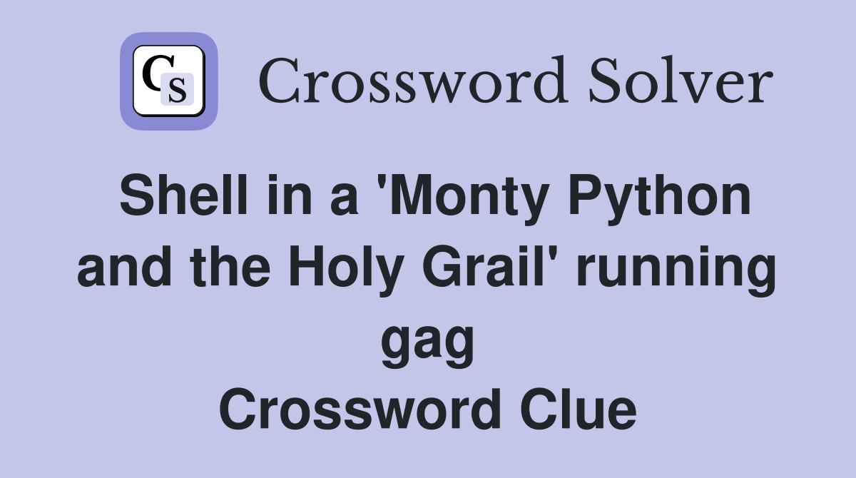 Shell in a 'Monty Python and the Holy Grail' running gag Crossword Clue