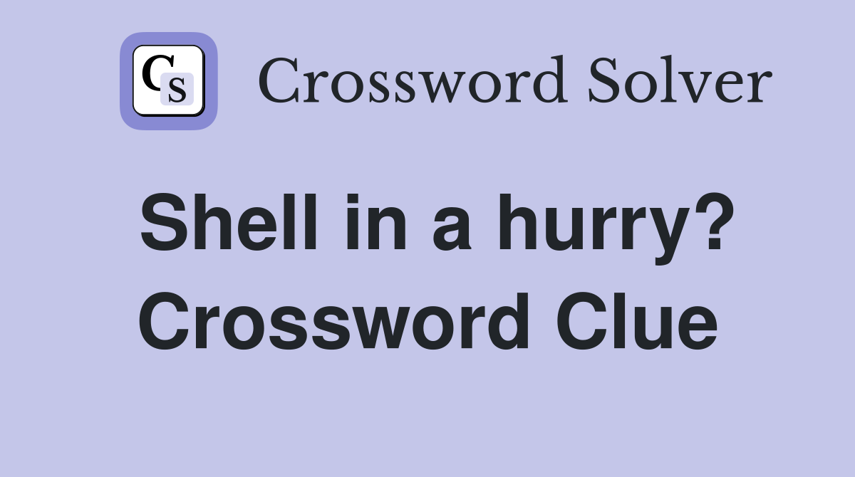 Shell in a hurry? Crossword Clue