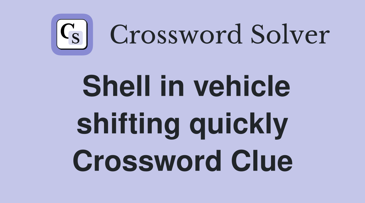 Shell in vehicle shifting quickly Crossword Clue