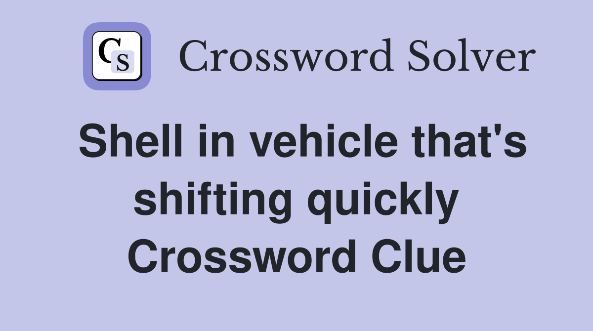 Shell in vehicle that's shifting quickly Crossword Clue