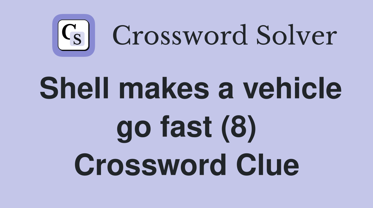 Shell makes a vehicle go fast (8) Crossword Clue