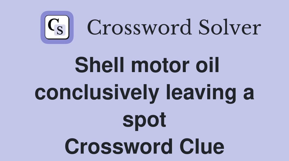 Shell motor oil conclusively leaving a spot Crossword Clue