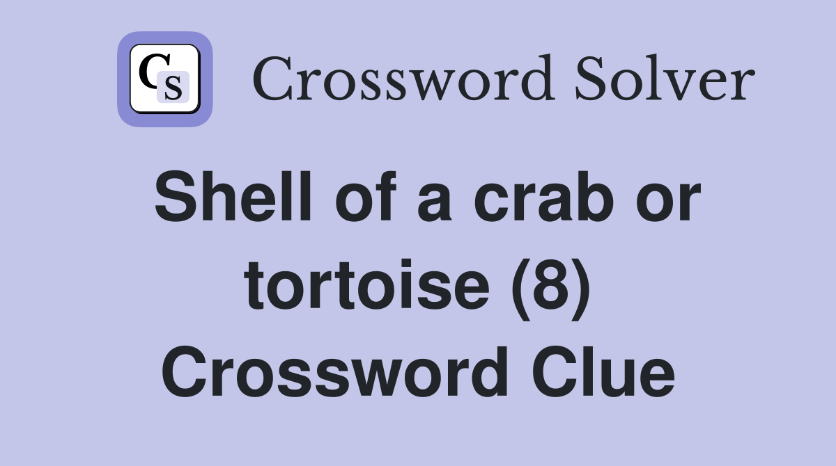 Shell of a crab or tortoise (8) Crossword Clue