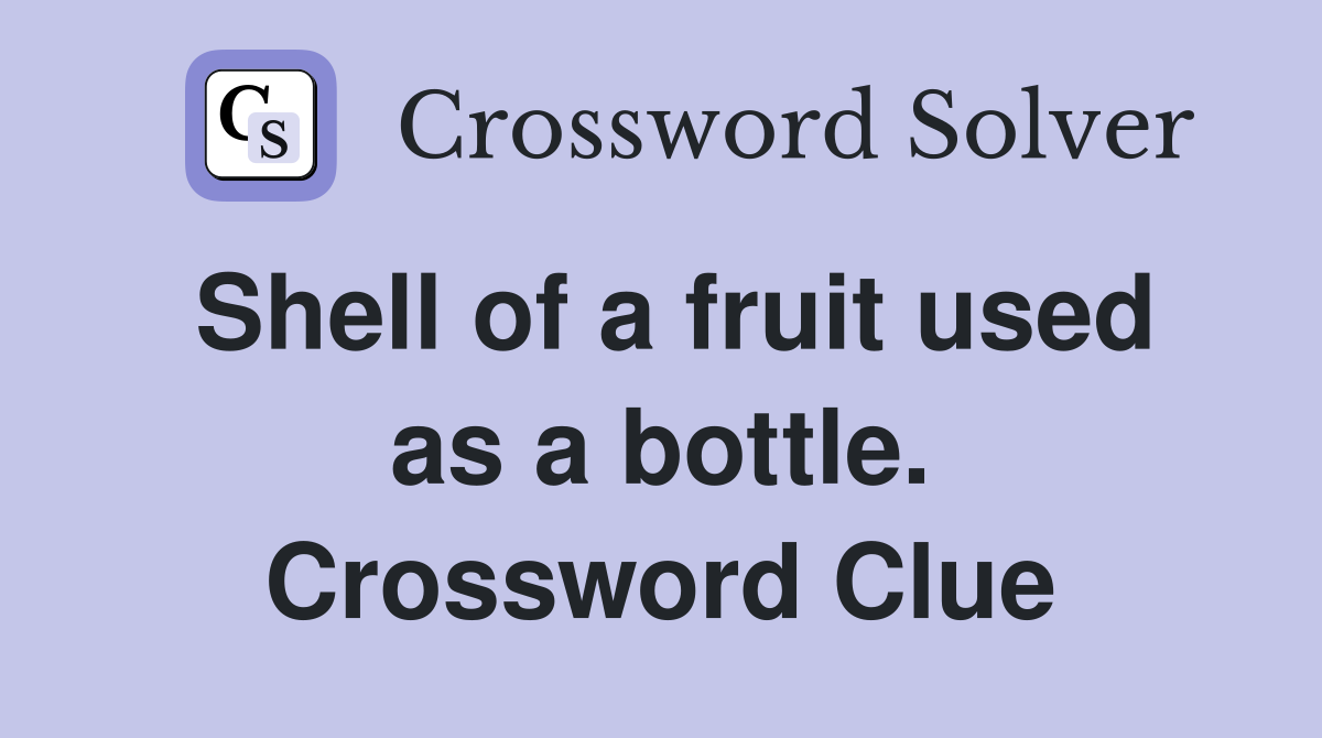 Shell of a fruit used as a bottle. Crossword Clue