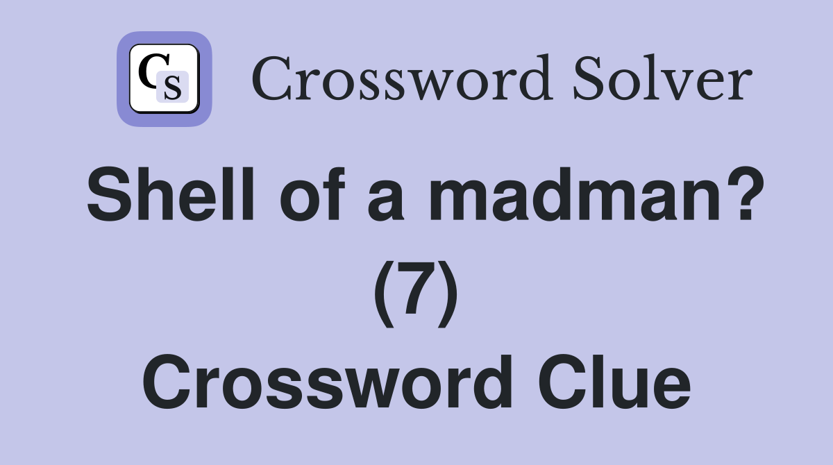 Shell of a madman? (7) Crossword Clue