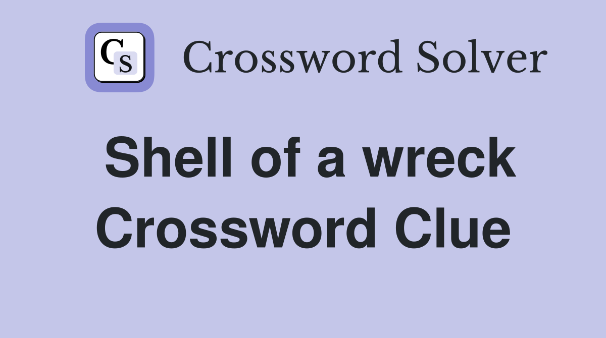 Shell of a wreck Crossword Clue