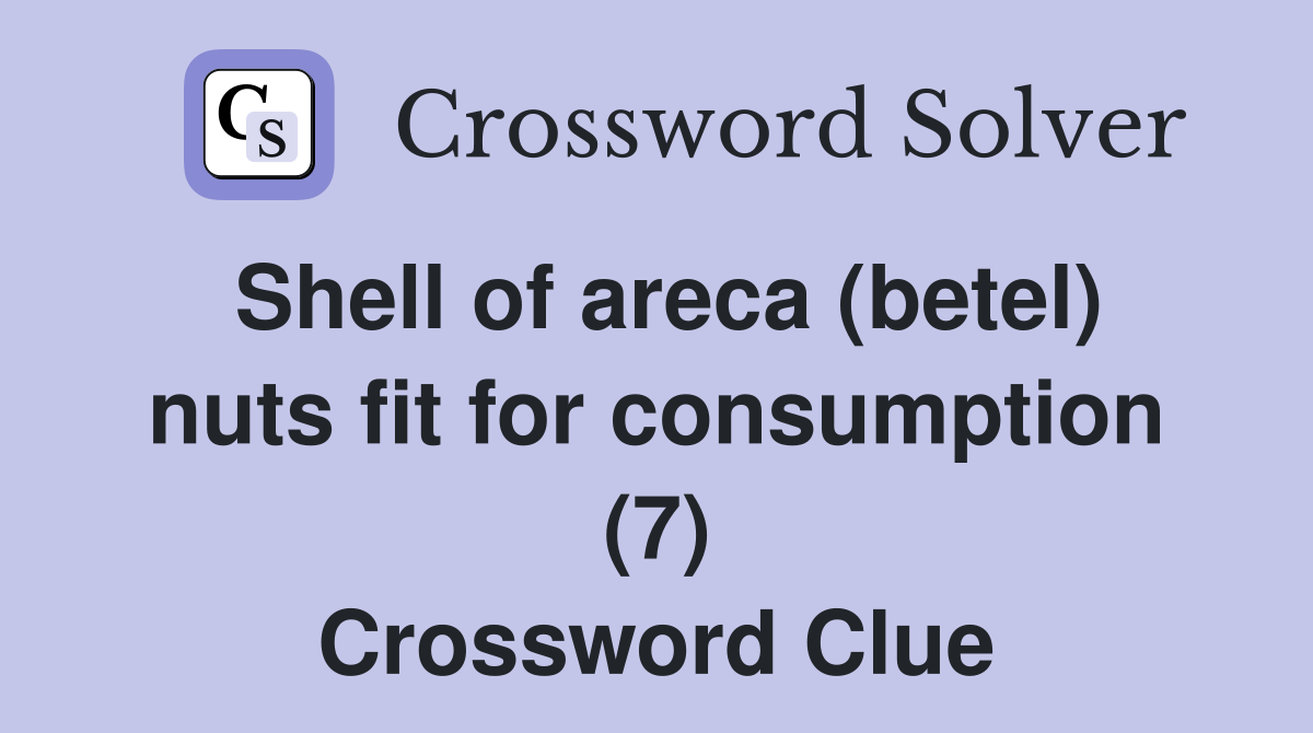 Shell of areca (betel) nuts fit for consumption (7) Crossword Clue