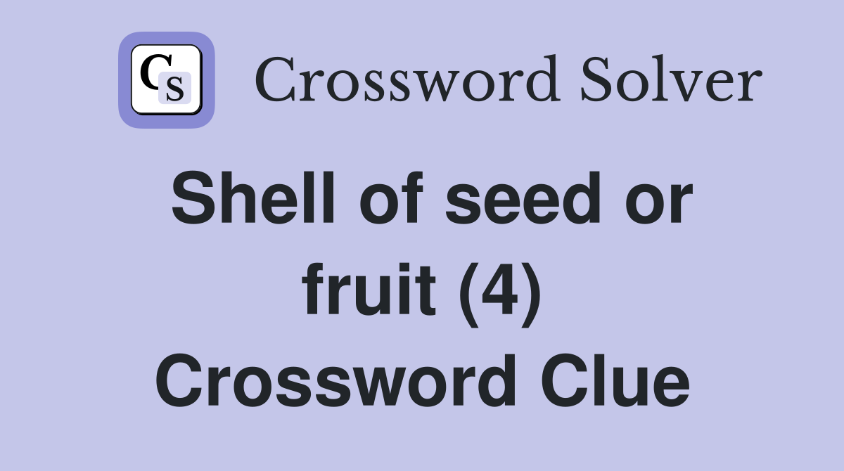 Shell of seed or fruit (4) Crossword Clue