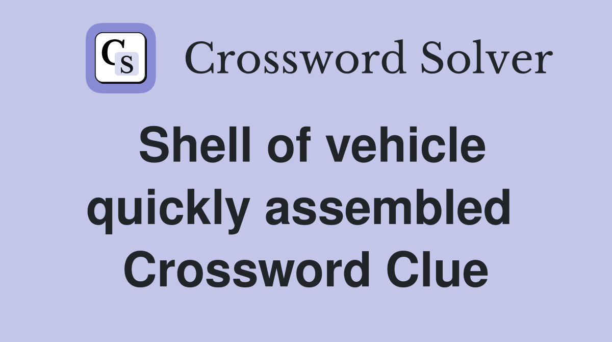 Shell of vehicle quickly assembled  Crossword Clue