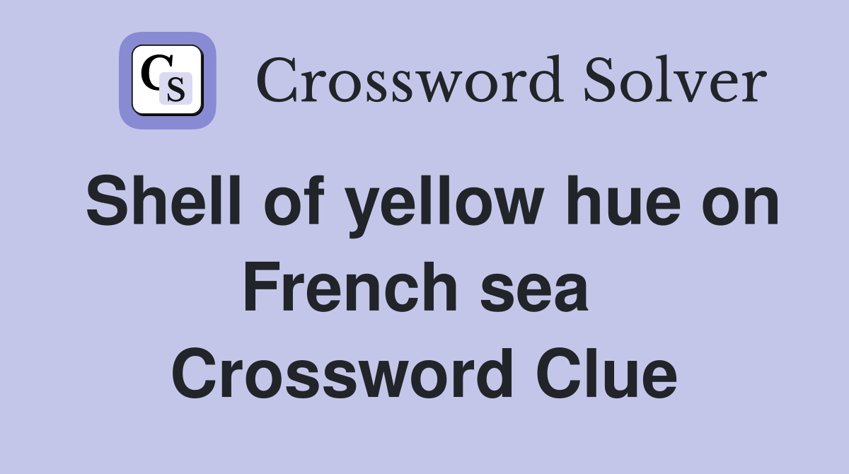 Shell of yellow hue on French sea  Crossword Clue