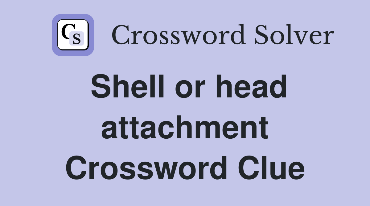 Shell or head attachment Crossword Clue