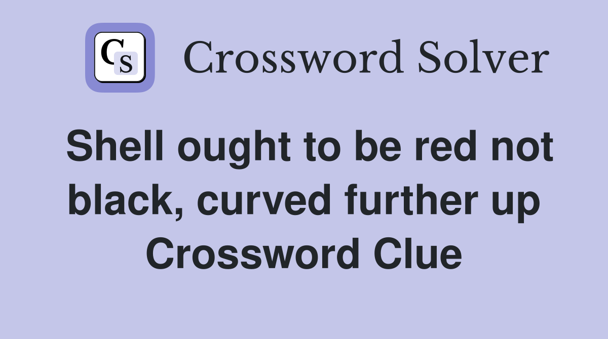 Shell ought to be red not black, curved further up Crossword Clue