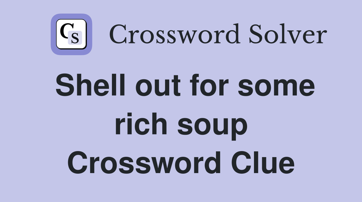 Shell out for some rich soup Crossword Clue
