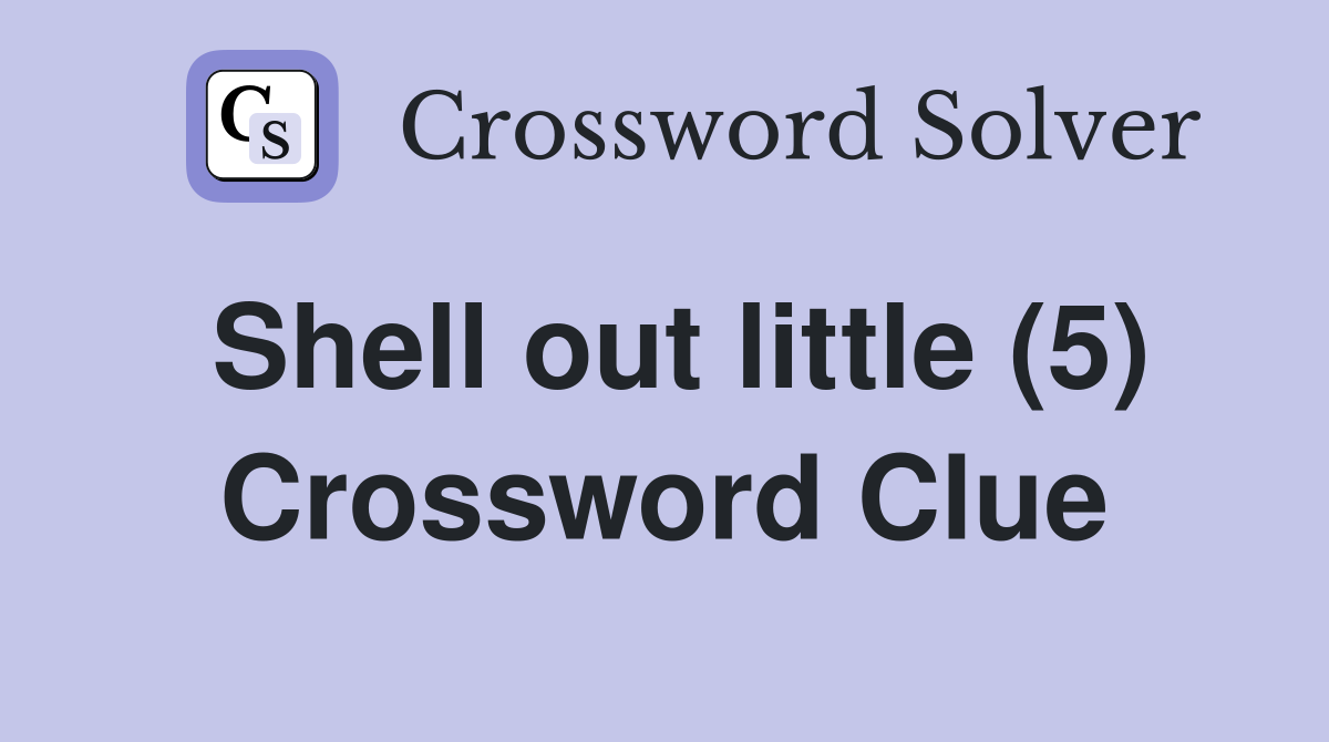 Shell out little (5) Crossword Clue