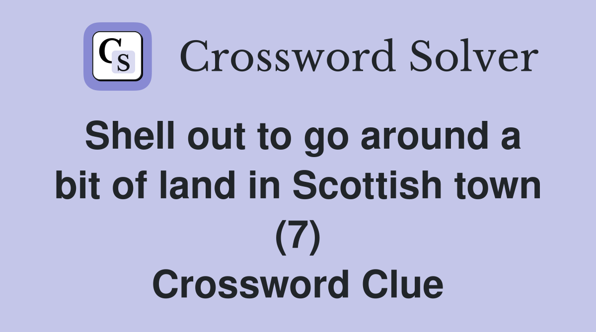 Shell out to go around a bit of land in Scottish town (7) Crossword Clue