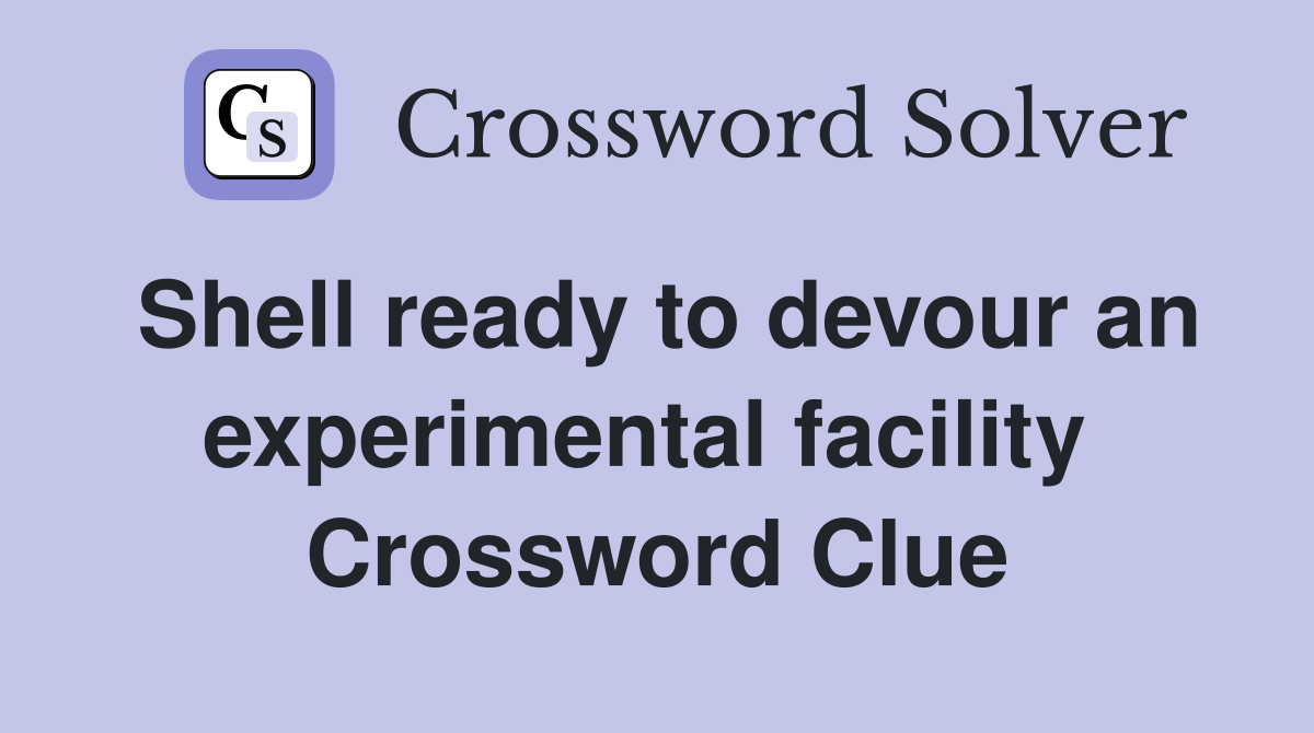 Shell ready to devour an experimental facility  Crossword Clue