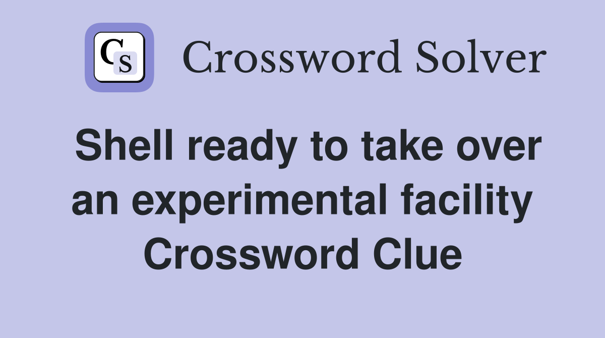 Shell ready to take over an experimental facility Crossword Clue
